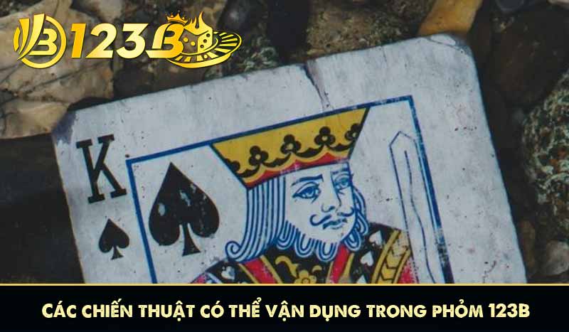 Hướng Dẫn Cách Chơi Phỏm 123B Cho Người Mới Bắt Đầu 11 Các chiến thuật có thể vận dụng trong phỏm 123B