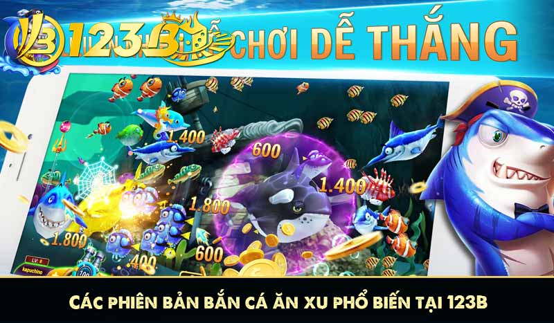 Bắn Cá Ăn Xu 123B Cực Đã Với iteam Bắn Cá hấp dẫn 10 Các phiên bản bắn cá ăn xu phổ biến tại 123B
