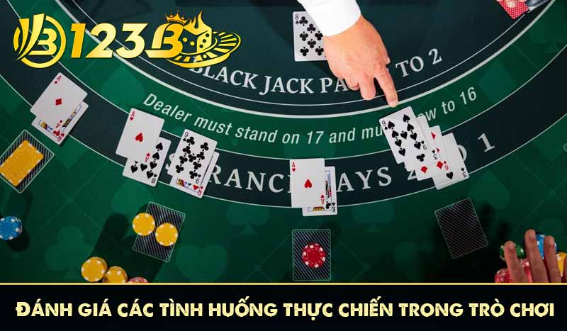 Blackjack 123B – Game Bài Cược 21 Điểm Đầy Tính Toán 12 Đánh giá các tình huống thực chiến trong trò chơi
