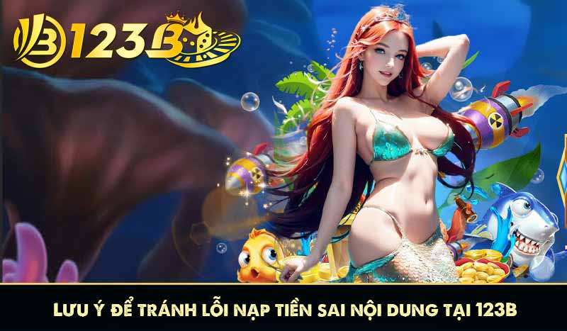 Hướng dẫn Xử lý lỗi nạp tiền sai nội dung tại 123B chi tiết 9 Lưu ý để tránh lỗi nạp tiền sai nội dung tại 123B