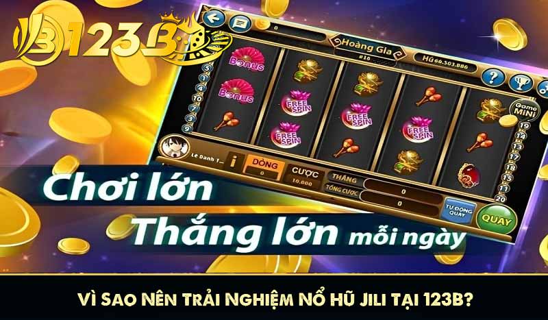 Nổ Hũ Jili 123B – Săn Jackpot Khủng, Thắng Lớn Mỗi Ngày 9 Vì Sao Nên Trải Nghiệm Nổ Hũ Jili Tại 123B?